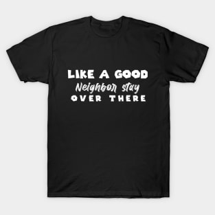 Like A Good Neighbor Stay Over There , gift Mask Classic , Funny Shirt For Fathers Day T-Shirt